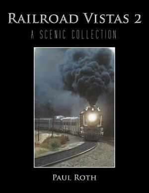 Railroad Vistas 2: A Scenic Collection by Paul Roth