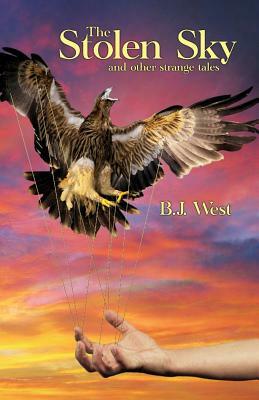 The Stolen Sky and Other Strange Tales by B. J. West