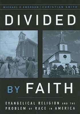 Divided by Faith: Evangelical Religion and the Problem of Race in America by Christian Smith, Michael O. Emerson