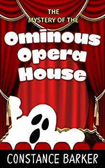 The Mystery of the Ominous Opera House by Constance Barker