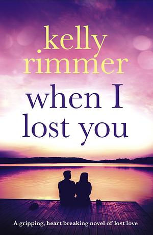 When I Lost You by Kelly Rimmer