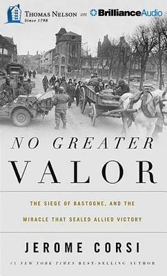 No Greater Valor: The Siege of Bastogne and the Miracle That Sealed Allied Victory by Jerome R. Corsi