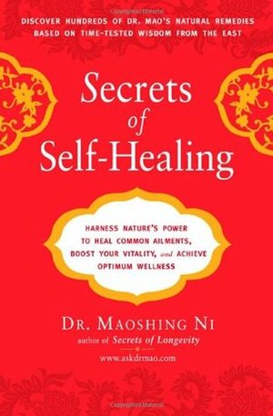 Secrets of Self-Healing: Harness Nature's Power to Heal Common Ailments, Boost Your Vitality,and Achieve Optimum Wellness by Maoshing Ni