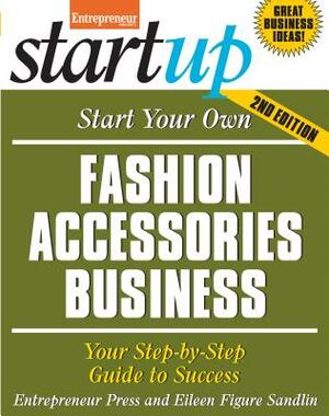 Start Your Own Fashion Accessories Business: Your Step-By-Step Guide to Success by Entrepreneur Press, Eileen Figure Sandlin