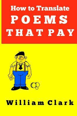 How to Translate Poems That Pay: Without knowing the language by William Clark