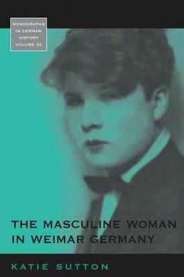 The Masculine Woman in Weimar Germany by Katie Sutton