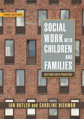 Social Work with Children and Families: Getting Into Practice Third Edition by Caroline Hickman, Ian Butler