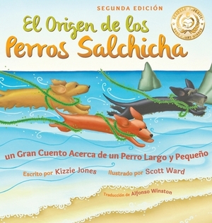 El Origen de los Perros Salchicha (Second Edition Spanish/English Bilingual Hard Cover): Un Gran Cuento Acerca de un Perro Largo y Pequeño (Tall Tales by Kizzie Jones