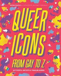 Queer Icons from Gay to Z: Activists, Artists & Trailblazers by Patrick Boyle