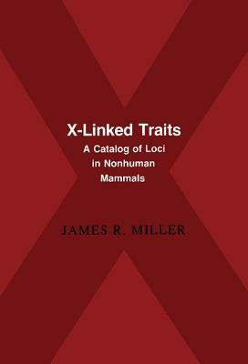 X-Linked Traits: A Catalog of Loci in Non-Human Mammals by James R. Miller