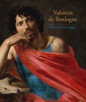 Valentin de Boulogne: Beyond Caravaggio by Keith Christiansen, Annick Lemoine