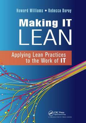 Making It Lean: Applying Lean Practices to the Work of It by Howard Williams