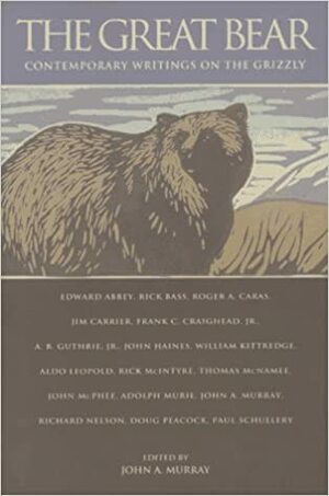 The Great Bear: Contemporary Writings on the Grizzly by John A. Murray