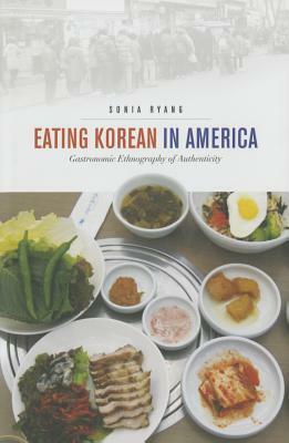 Eating Korean in America: Gastronomic Ethnography of Authenticity by Sonia Ryang