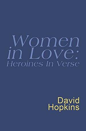 Women In Love: Heroines in Verse by David Hopkins
