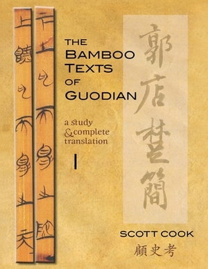The Bamboo Texts of Guodian: A Study and Complete Translation, Volume 1 by Scott Cook