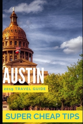 Super Cheap Austin: Travel Guide 2019: How to enjoy a $1,000 trip to Austin for under $250 by Phil G. Tang