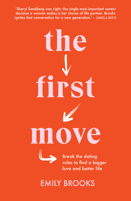 The First Move: Break the Dating Rules to Find a Bigger Love and Better Life by Emily Brooks