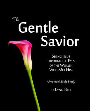 The Gentle Savior: Seeing Jesus through the Eyes of the Women Who Met Him by Lynn Bell