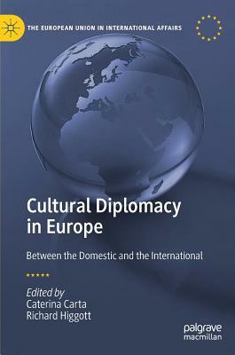 Cultural Diplomacy in Europe: Between the Domestic and the International by 