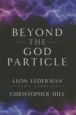 Beyond the God Particle by Leon M. Lederman, Christopher T. Hill