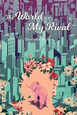 The World Is My Rival by Charlotte Seley