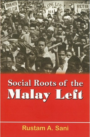 Social Roots of the Malay Left: An Analysis of the Kesatuan Melayu Muda by Rustam A. Sani