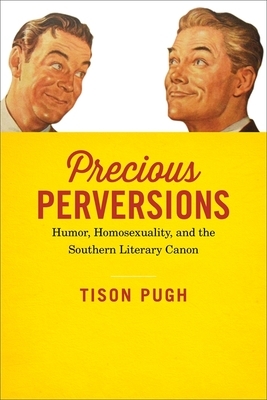 Precious Perversions: Humor, Homosexuality, and the Southern Literary Canon by Tison Pugh