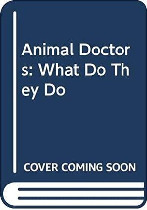 Animal Doctors: What Do They Do? by Carla Greene