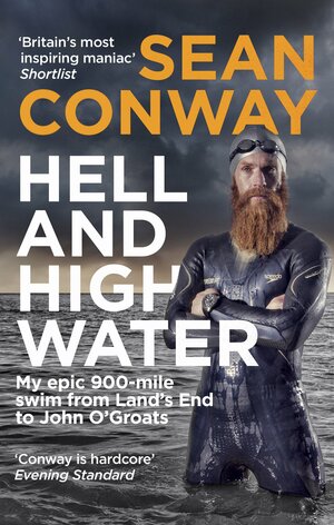Hell and High Water: One Man's Attempt to Swim the Length of Britain by Sean Conway