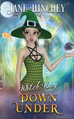 Witch Way Down Under: A Witch Way Paranormal Cozy Mystery #3 by Jane Hinchey