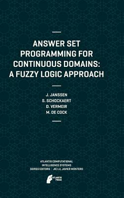 Answer Set Programming for Continuous Domains: A Fuzzy Logic Approach by Dirk Vermeir, Steven Schockaert, Jeroen Janssen