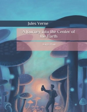 A Journey into the Center of the Earth: Large Print by Jules Verne