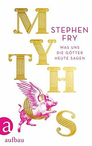 Mythos: Was uns die Götter heute sagen by Stephen Fry