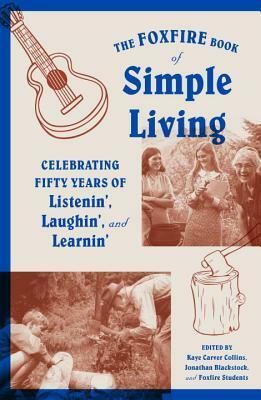 The Foxfire Book of Simple Living: Celebrating Fifty Years of Listenin', Laughin', and Learnin by Kaye Carver Collins, Foxfire Fund Inc