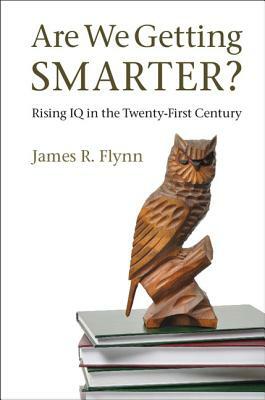 Are We Getting Smarter?: Rising IQ in the Twenty-First Century by James R. Flynn