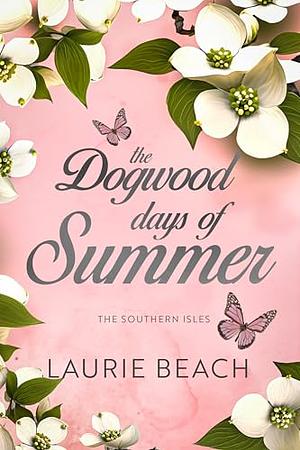 The Dogwood Days of Summer by Laurie Beach
