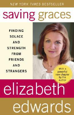 Saving Graces: Finding Solace and Strength from Friends and Strangers by Elizabeth Edwards