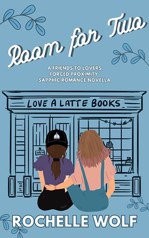 Room for Two: A Sapphic Friends to Lovers Forced Proximity Romance Novella by Rochelle Wolf