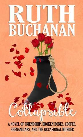 Collapsible:A Novel of Friendship, Broken Bones, Coffee, Shenanigans, and the Occasional Murder by Ruth Buchanan