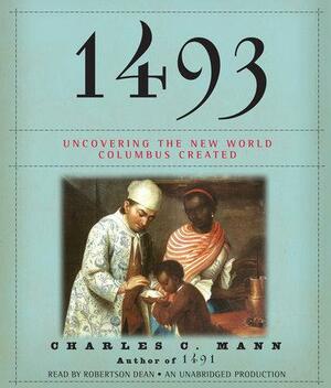 1493: Uncovering the New World Columbus Created by Charles C. Mann