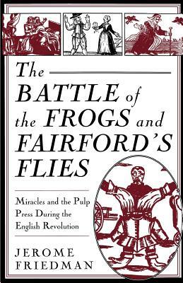 The Battle of the Frogs and Fairford's Flies: Miracles and the Pulp Press During the English Revolution by Na Na