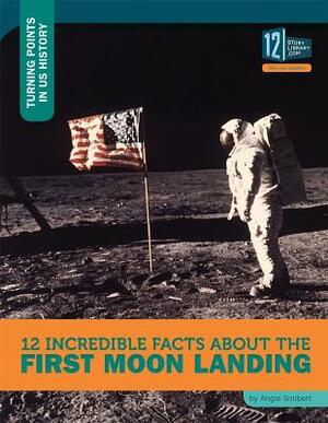 12 Incredible Facts about the First Moon Landing by Angie Smibert