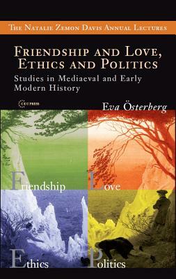Friendship and Love, Ethics and Politics: Studies in Mediaeval and Early Modern History by Eva Osterberg