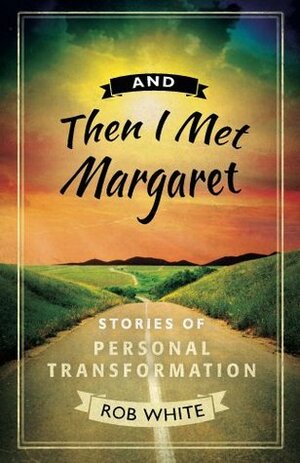And Then I Met Margaret by Rob White