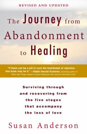 The Journey from Abandonment to Healing: Revised and Updated: Surviving Through and Recovering from the Five Stages That Accompany the Loss of Love by Susan Anderson