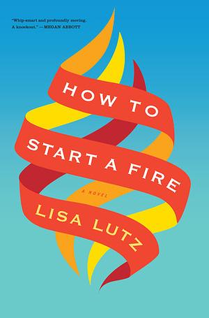 How to Start a Fire by Lisa Lutz