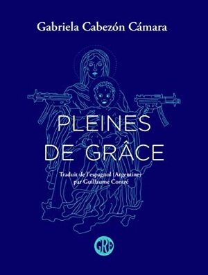 Pleines de grâce by Guillaume Contré, Gabriela Cabezón Cámara