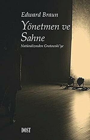 Yönetmen ve Sahne: Natüralizmden Grotowski'ye by Edward Braun