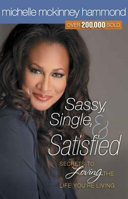 Sassy, Single, and Satisfied: Secrets to Loving the Life You're Living by Michelle McKinney Hammond